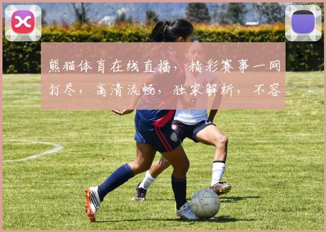 熊猫体育在线直播，精彩赛事一网打尽，高清流畅，独家解析，不容错过，三重福利等你来